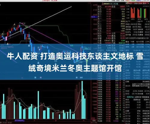 牛人配资 打造奥运科技东谈主文地标 雪绒奇境米兰冬奥主题馆开馆