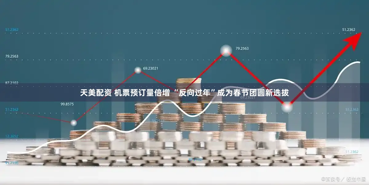 天美配资 机票预订量倍增 “反向过年”成为春节团圆新选拔