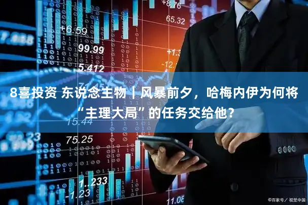 8喜投资 东说念主物｜风暴前夕，哈梅内伊为何将“主理大局”的任务交给他？