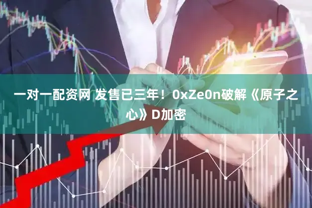 一对一配资网 发售已三年！0xZe0n破解《原子之心》D加密