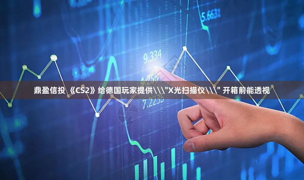 鼎盈信投 《CS2》给德国玩家提供\