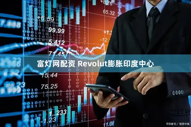 富灯网配资 Revolut膨胀印度中心