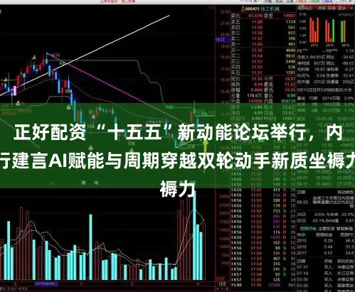 正好配资 “十五五”新动能论坛举行,内行建言AI赋能与周期穿越双轮动手新质坐褥力