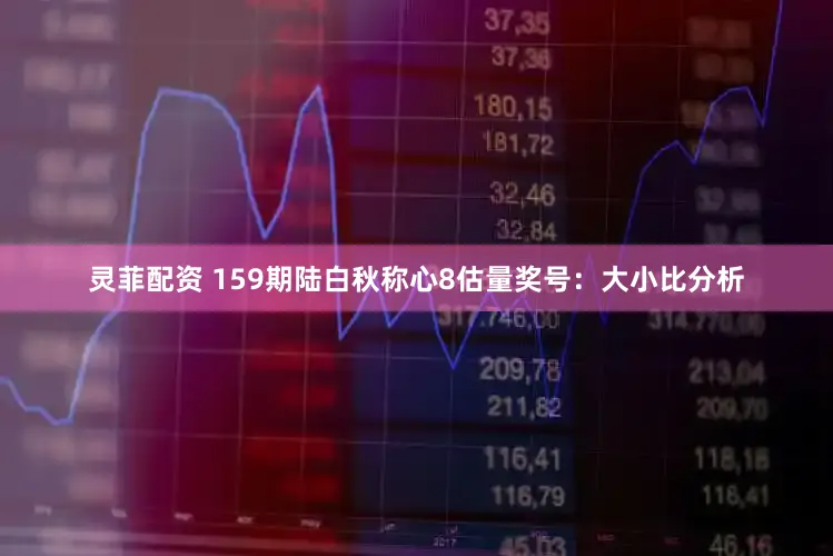 灵菲配资 159期陆白秋称心8估量奖号：大小比分析